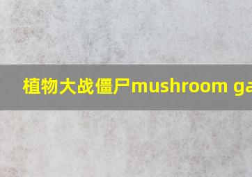 植物大战僵尸mushroom garden